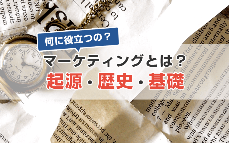 マーケティングとは何をするもの？何に役立つ？起源・歴史・基礎を勉強しよう！