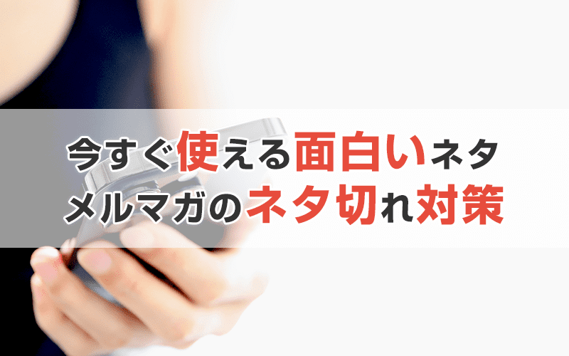 メルマガのネタ探し・ネタ切れ対策を紹介!【今すぐ使える面白いネタ】