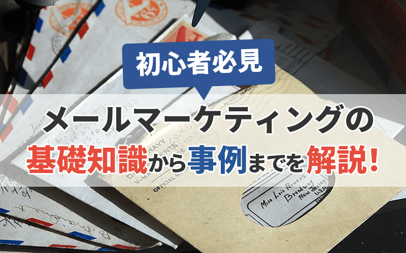 【初心者必見】メールマーケティングの基礎知識から企業事例までを徹底解説!